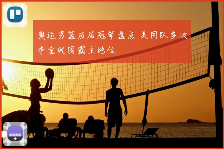 奥运男篮历届冠军盘点 美国队多次夺金巩固霸主地位