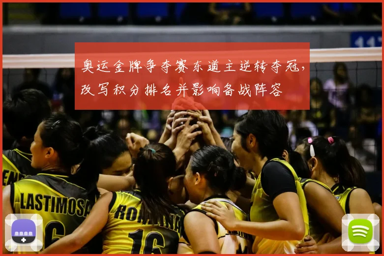 奥运金牌争夺赛东道主逆转夺冠，改写积分排名并影响备战阵容